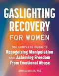 Gaslighting Recovery for Women: The Complete Guide to Recognizing Manipulation and Achieving Freedom from Emotional Abuse - MPHOnline.com