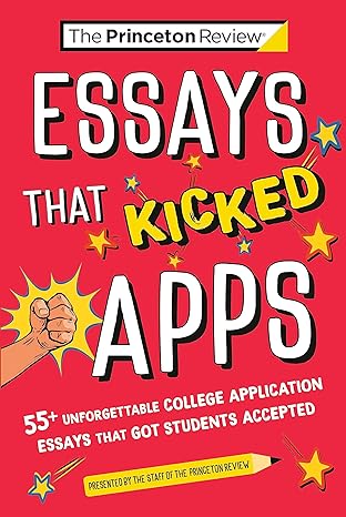 Essays That Kicked Apps: 55+ Unforgettable College Application Essays that Got Students Accepted (College Admissions Guides) - MPHOnline.com