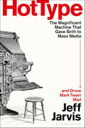 Hot Type: The Magnificent Machine that Gave Birth to Mass Media and Drove Mark Twain Mad - MPHOnline.com