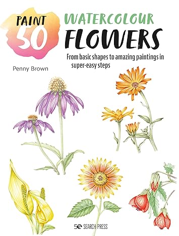 Paint 50: Watercolour Flowers: From basic shapes to amazing paintings in super-easy steps - MPHOnline.com