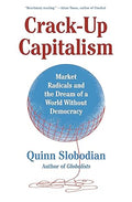 Crack-Up Capitalism : Market Radicals and the Dream of a World Without Democracy - MPHOnline.com