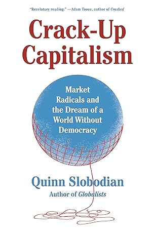 Crack-Up Capitalism : Market Radicals and the Dream of a World Without Democracy - MPHOnline.com