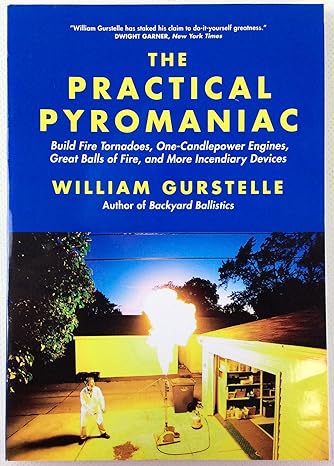 The Practical Pyromaniac: Build Fire Tornadoes, One-Candlepower Engines, Great Balls of Fire, and More Incendiary Devices - MPHOnline.com