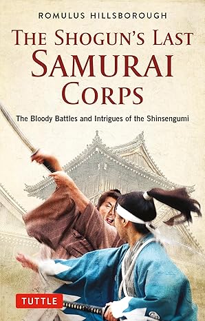 The Shogun's Last Samurai Corps: The Bloody Battles and Intrigues of the Shinsengumi - MPHOnline.com