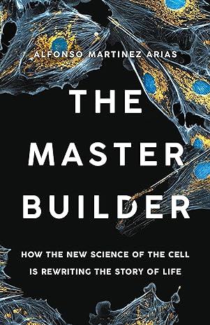 The Master Builder: How the New Science of the Cell Is Rewriting the Story of Life - MPHOnline.com