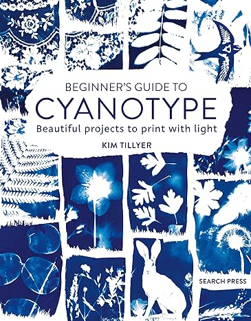 Beginner’s Guide to Cyanotype: Beautiful projects to print with light - MPHOnline.com