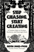 Stop Chasing, Start Creating: A Timeless Fable on Mindset, Resilience, and Meaningful Work - MPHOnline.com