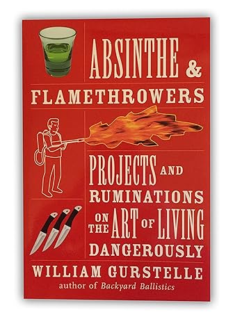 Absinthe & Flamethrowers : Projects and Ruminations on the Art of Living Dangerously - MPHOnline.com