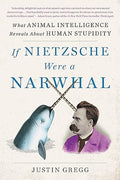 If Nietzsche Were a Narwhal: What Animal Intelligence Reveals About Human Stupidity - MPHOnline.com