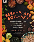 Seed to Plate, Soil to Sky: Modern Plant-Based Recipes using Native American Ingredients - MPHOnline.com