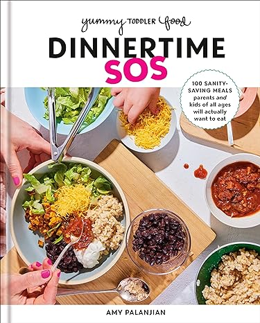 Yummy Toddler Food- Dinnertime SOS: 100 Sanity-Saving Meals Parents and Kids of All Ages Will Actually Want to Eat: A Cookbook - MPHOnline.com