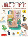 A Beginner's Guide to Watercolor Painting: Step-by-Step Lessons for Portraits, Landscapes and Still Lifes - MPHOnline.com