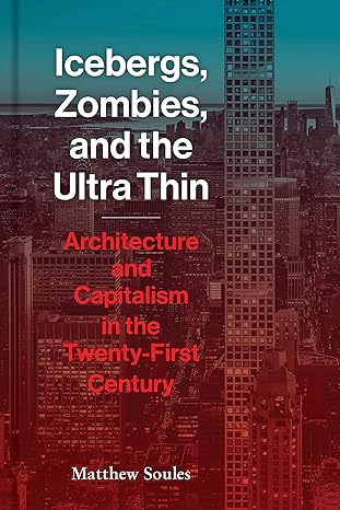 Icebergs, Zombies, and the Ultra Thin: Architecture and Capitalism in the Twenty-First Century - MPHOnline.com