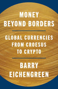 Money Beyond Borders: Global Currencies from Croesus to Crypto - MPHOnline.com
