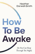 How to Be Awake (So You Can Sleep Through the Night) - MPHOnline.com