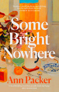 SOME BRIGHT NOWHERE: An extraordinarily beautiful and life-affirming new novel from one of America’s greatest chroniclers of the human heart, Ann Packer. Now at MPHOnline.com.