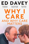 WHY I CARE by Ed Davey: A deeply personal account of life as a carer and a call to support those who care for others. Now at MPHOnline.com.