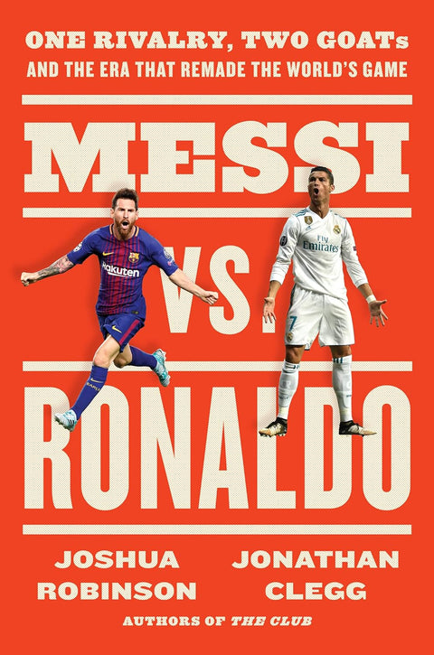 Messi vs. Ronaldo - One Rivalry, Two Goats, and the Era That Remade the World's Game - MPHOnline.com