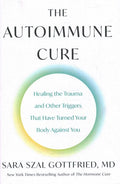 The Autoimmune Cure: Healing the Trauma and Other Triggers That Have Turned Your Body Against You - MPHOnline.com