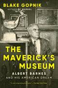 THE MAVERICK'S MUSEUM by Blake Gopnik: A fascinating biography of the philanthropist Albert Barnes, whose pioneering collection of modern art was meant to transform America’s soul. Now at MPHOnline.com.