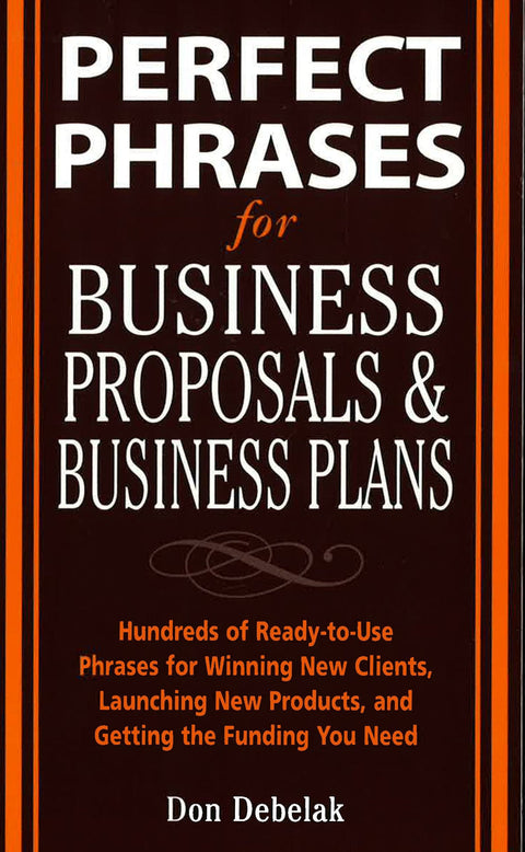 Perfect Phrases for Business Proposals And Business Plans: Hundreds of Ready-to-Use Phrases for Winning New Clients, Launching New Products, And Getting the Funding You Need - MPHOnline.com