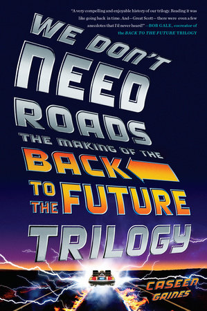 We Don't Need Roads : The Making of the Back to the Future Trilogy - MPHOnline.com