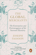 The Global Merchants: The Enterprise and Extravagance of the Sassoon Dynasty - MPHOnline.com