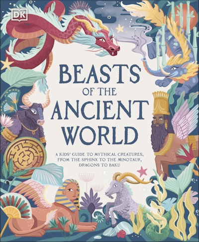 Beasts of the Ancient World : A Kids’ Guide to Mythical Creatures, from the Sphinx to the Minotaur, Dragons to Baku - MPHOnline.com