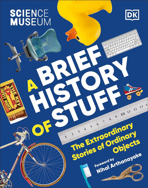 The Science Museum A Brief History of Stuff: The Extraordinary Stories of Ordinary Objects