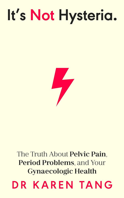 It’s Not Hysteria: The Truth About Pelvic Pain, Period Problems, and Your Gynaecologic Health