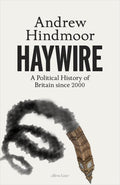 Haywire: A Political History of Britain since 2000 - MPHOnline.com