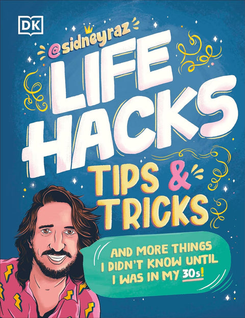 Life Hacks, Tips and Tricks: And More Things I Didn’t Know Until I Was In My 30s