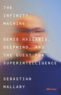 THE INFINITY MACHINE by Sebastian Mallaby: A revelatory portrait of the visionary behind Google DeepMind, the race to control the future – and what it means to win. Now at MPHOnline.com.