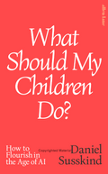 What Should My Children Do?: How to Flourish in the Age of AI - MPHOnline.com