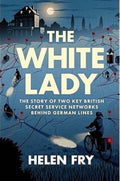 The White Lady: The Story of Two Key British Secret Service Networks Behind German Lines - MPHOnline.com