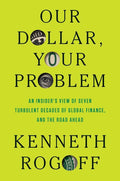 Our Dollar, Your Problem: An Insider's View of Seven Turbulent Decades of Global Finance, and the Road Ahead - MPHOnline.com