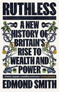 Ruthless: A New History of Britain’s Rise to Wealth and Power, 1660-1800 - MPHOnline.com
