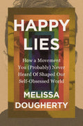 Happy Lies: How a Movement You (Probably) Never Heard Of Shaped Our Self-Obsessed World - Zondervan - MPHOnline.com