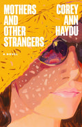 MOTHERS AND OTHER STRANGERS by Corey Ann Haydu: A moving and surprising story about two women, best friends since childhood, who reunite as expectant mothers after a mysterious falling out between their mothers (also best friends) keeps them apart for years—and who must finally contend with the secrets between them. Now at MPHOnline.com.