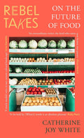 Rebel Takes: On the Future of Food - MPHOnline.com
