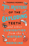 Mystery of the Exploding Teeth and Other Curiosities from the History of Medicine (Paperback) - MPHOnline.com