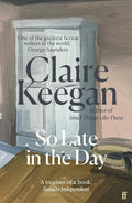 From bestselling author Claire Keegan comes SO LATE IN THE DAY, an exquisitely written story which finds an unsatisfied man on his bus journey home reflect on the love that got away. Now at MPHOnline.com.