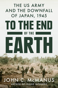 To the End of the Earth: The US Army and The Downfall of Japan, 1945 - MPHOnline.com