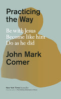 Practicing the Way: Be with Jesus. Become like him. Do as he did. - WaterBrook Press - MPHOnline.com