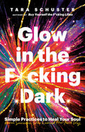 Glow in the F*cking Dark: Simple Practices to Heal Your Soul, from Someone Who Learned the Hard Way - MPHOnline.com