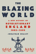 The Blazing World: A New History of Revolutionary England, 1603-1689 - MPHOnline.com