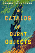 A CATALOG OF BURNT OBJECTS:  the story of a girl confronting her estranged brother and a new love just as wildfires beset her small California town—by acclaimed author Shana Youngdahl. Now at MPHOnline.com.