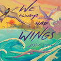 We Always Had Wings (HC) - MPHOnline.com