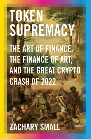 Token Supremacy : The Art of Finance, the Finance of Art, and the Great Crypto Crash of 2022 - MPHOnline.com