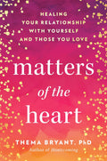 Matters of the Heart: Healing Your Relationship with Yourself and Those You Love - MPHOnline.com